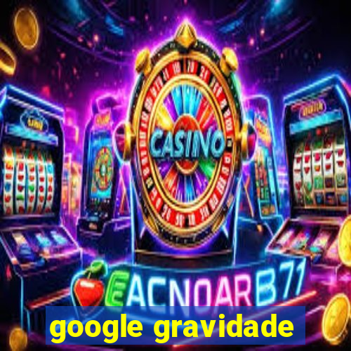 google gravidade